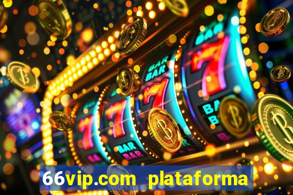 66vip.com plataforma de jogos